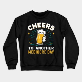 Cheers to another mediocre day Crewneck Sweatshirt